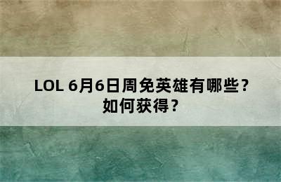 LOL 6月6日周免英雄有哪些？如何获得？